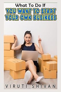 What To Do If You Want To Start Your Own Business: